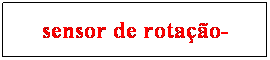 Caixa de texto: sensor de rota��o-

