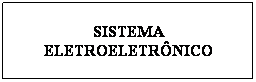 Caixa de texto: SISTEMA ELETROELETR�NICO
