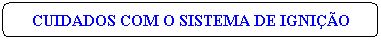 Ret�ngulo de cantos arredondados: CUIDADOS COM O SISTEMA DE IGNI��O
